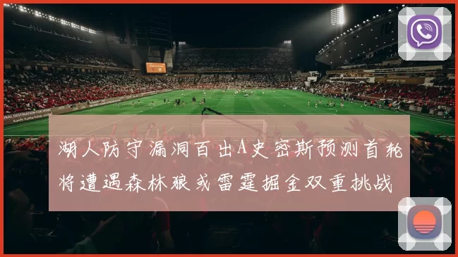湖人防守漏洞百出A史密斯预测首轮将遭遇森林狼或雷霆掘金双重挑战