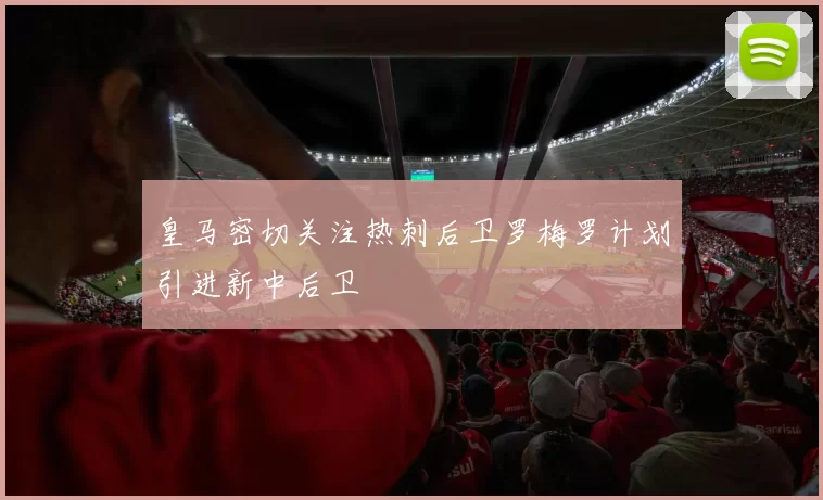 皇马密切关注热刺后卫罗梅罗计划引进新中后卫