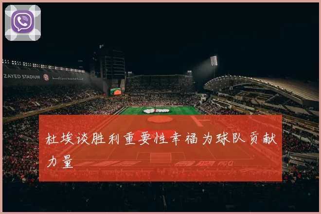 杜埃谈胜利重要性幸福为球队贡献力量